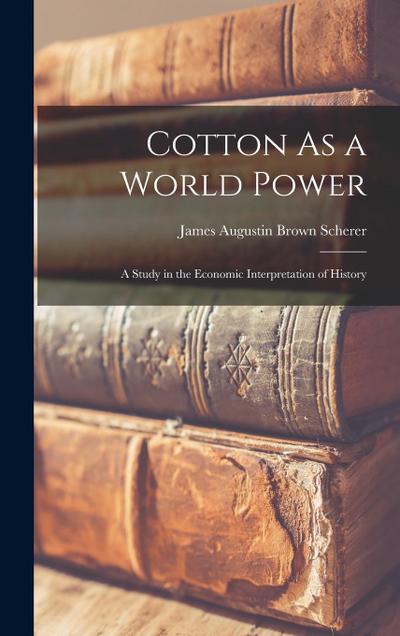 Cotton As a World Power: A Study in the Economic Interpretation of History