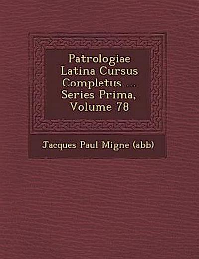Patrologiae Latina Cursus Completus ... Series Prima, Volume 78