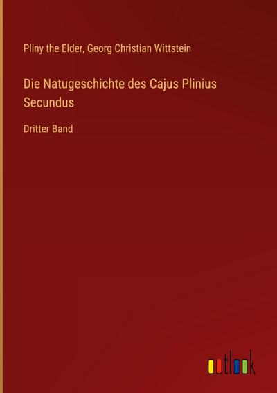 Die Natugeschichte des Cajus Plinius Secundus