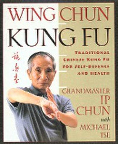Wing Chun Kung Fu: Traditional Chinese King Fu for Self-Defense and Health - Ip Chun