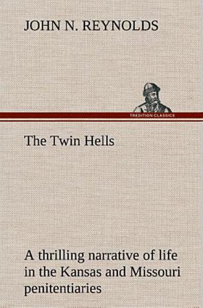 The Twin Hells; a thrilling narrative of life in the Kansas and Missouri penitentiaries
