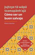 Cómo ser un buen salvaje - Jujtzye tä wäpä tzamapänh’ajä