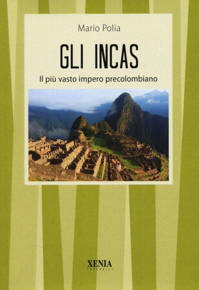 Gli incas. Il più vasto impero precolombiano