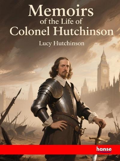 Memoirs of the Life of Colonel Hutchinson