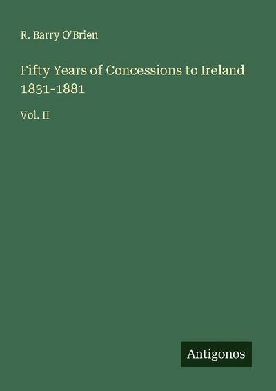 Fifty Years of Concessions to Ireland 1831-1881