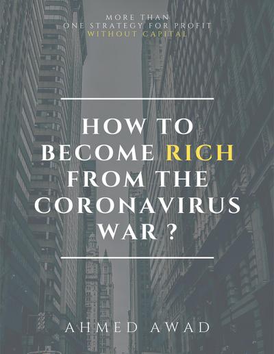 HOW TO BECOME RICH FROM CORONAVIRUS WAR