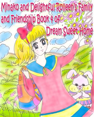 Minako and Delightful Rolleen’s Family and Friendship Book 4 of Dream Sweet Home