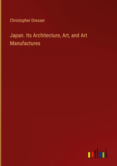 Japan. Its Architecture, Art, and Art Manufactures