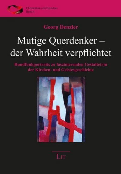Mutige Querdenker - der Wahrheit verpflichtet: Rundfunkportraits zu faszinierenden Gestalte(r)n der Kirchen- und Geistesgeschichte