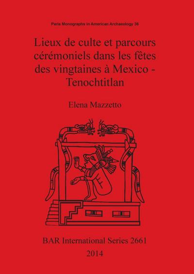 Lieux de culte et parcours cérémoniels dans les fêtes des vingtaines à Mexico - Tenochtitlan