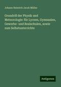 Grundriß der Physik und Meteorologie: für Lyceen, Gymnasien, Gewerbe- und Realschulen, sowie zum Selbstunterrichte