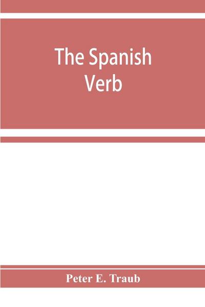 The Spanish verb; with an introduction on Spanish pronunciation