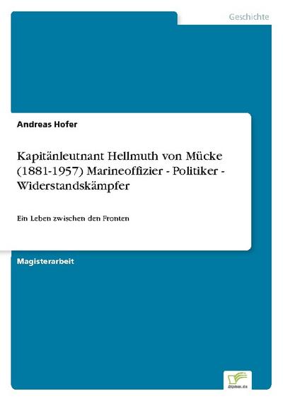 Kapitänleutnant Hellmuth von Mücke (1881-1957) Marineoffizier - Politiker - Widerstandskämpfer
