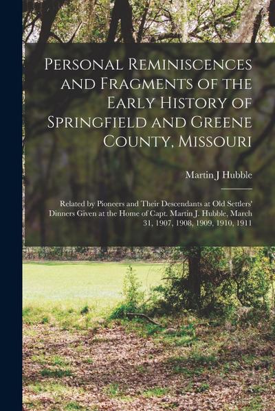 Personal Reminiscences and Fragments of the Early History of Springfield and Greene County, Missouri: Related by Pioneers and Their Descendants at old