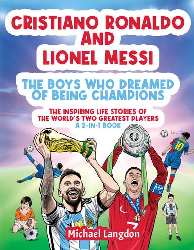 Cristiano Ronaldo And Lionel Messi - The Boys Who Dreamed of Being Champions