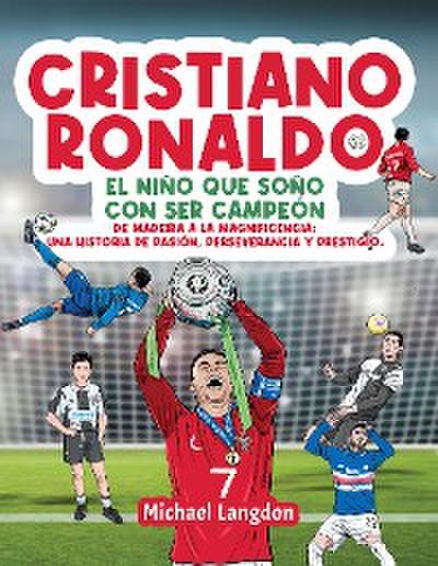 Cristiano Ronaldo: El niño que soñó con ser campeón. De Madeira a la Magnificencia: Una historia de Pasión, Perseverancia y Prestigio.