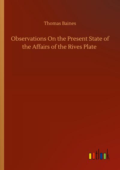 Observations On the Present State of the Affairs of the Rives Plate