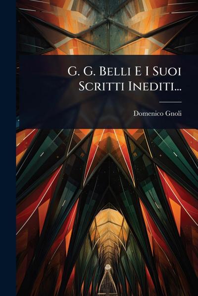 G. G. Belli E I Suoi Scritti Inediti...