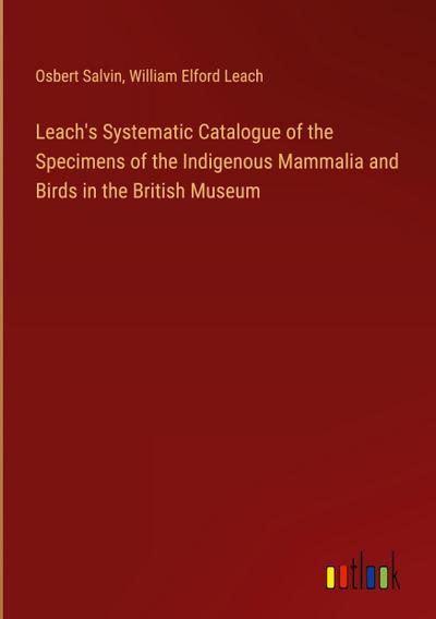 Leach’s Systematic Catalogue of the Specimens of the Indigenous Mammalia and Birds in the British Museum