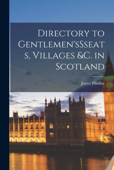 Directory to Gentlemen’sSseats, Villages &c. in Scotland