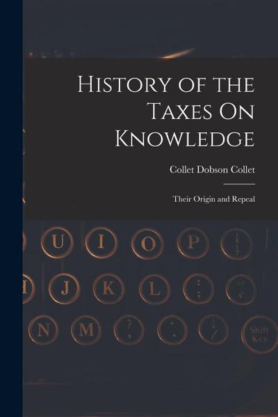 History of the Taxes On Knowledge: Their Origin and Repeal