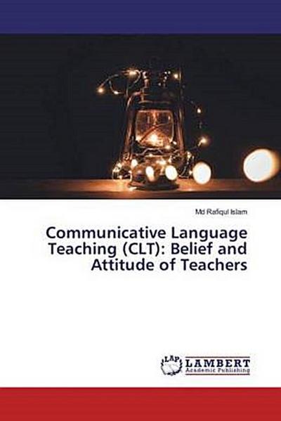 Communicative Language Teaching (CLT): Belief and Attitude of Teachers