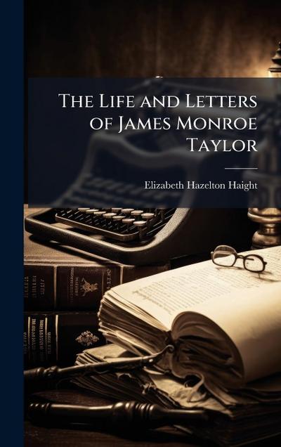 The Life and Letters of James Monroe Taylor