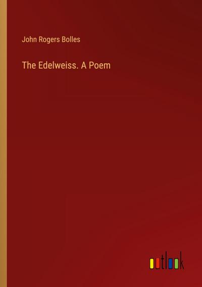 The Edelweiss. A Poem