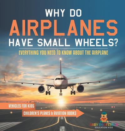 Why Do Airplanes Have Small Wheels? Everything You Need to Know About The Airplane - Vehicles for Kids | Children’s Planes & Aviation Books