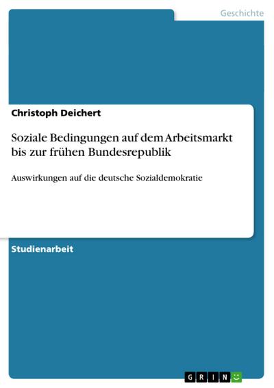 Soziale Bedingungen auf dem Arbeitsmarkt bis zur frühen Bundesrepublik - Christoph Deichert