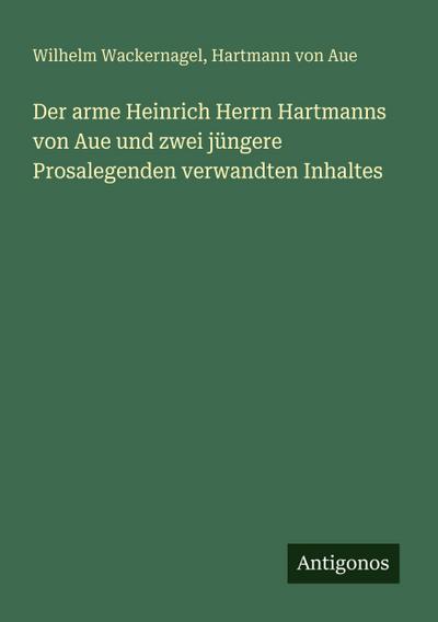 Der arme Heinrich Herrn Hartmanns von Aue und zwei jüngere Prosalegenden verwandten Inhaltes