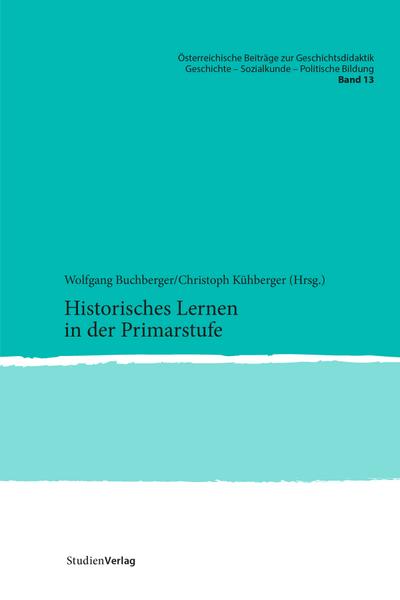 Historisches Lernen in der Primarstufe: Standpunkte – Herausforderungen – Perspektiven (Österreichische Beiträge zur Geschichtsdidaktik., Band 13)