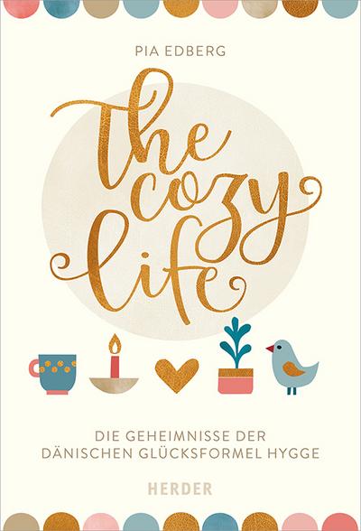 The cozy life: Die Geheimnisse der dänischen Glücksformel Hygge