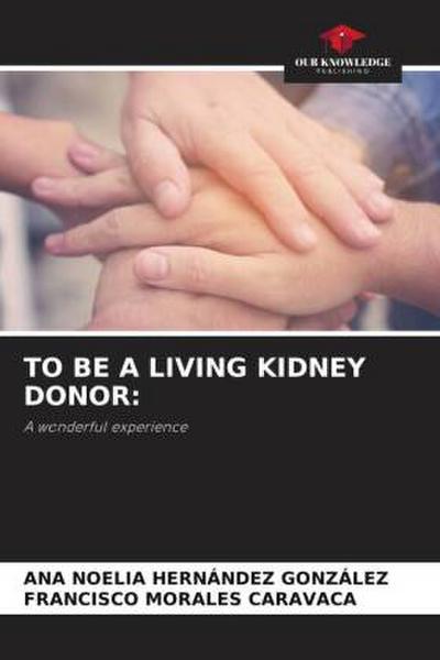 TO BE A LIVING KIDNEY DONOR:
