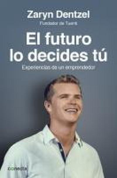 El futuro lo decides tú : experiencias de un emprendedor