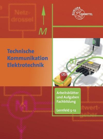 Technische Kommunikation Elektrotechnik. Arbeitsblätter und Aufgaben Fachbildung, Lernfelder 5-12