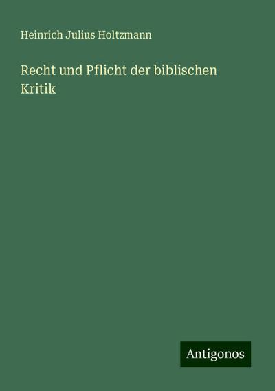 Holtzmann, H: Recht und Pflicht der biblischen Kritik