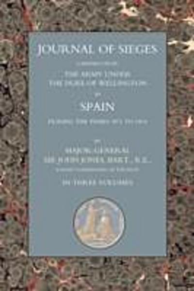 Journals of Sieges Carried On by The Army under the Duke of Wellington, in Spain, during the Years 1811 to 1814 - Volume II