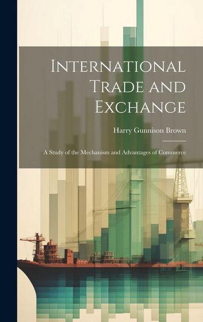 International Trade and Exchange: A Study of the Mechanism and Advantages of Commerce