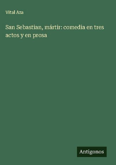 San Sebastian, mártir: comedia en tres actos y en prosa