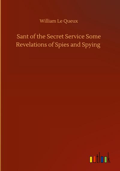 Sant of the Secret Service Some Revelations of Spies and Spying