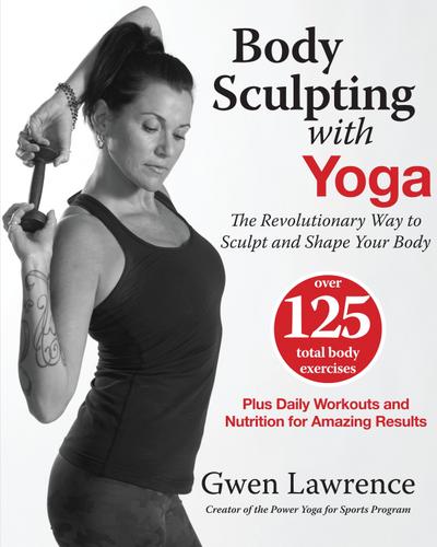 Body Sculpting with Yoga: The Revolutionary Way to Sculpt and Shape Your Body