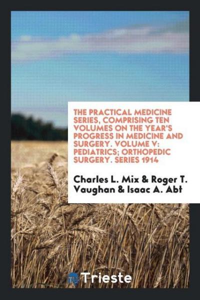 The Practical Medicine Series, Comprising Ten Volumes on the Year’s Progress in Medicine and Surgery. Volume V