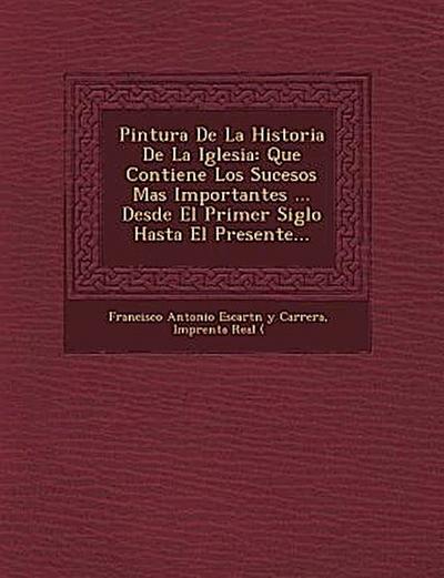 Pintura de La Historia de La Iglesia: Que Contiene Los Sucesos Mas Importantes ... Desde El Primer Siglo Hasta El Presente...