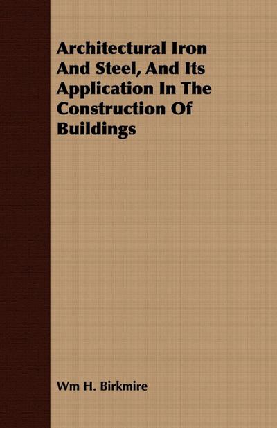 Architectural Iron And Steel, And Its Application In The Construction Of Buildings