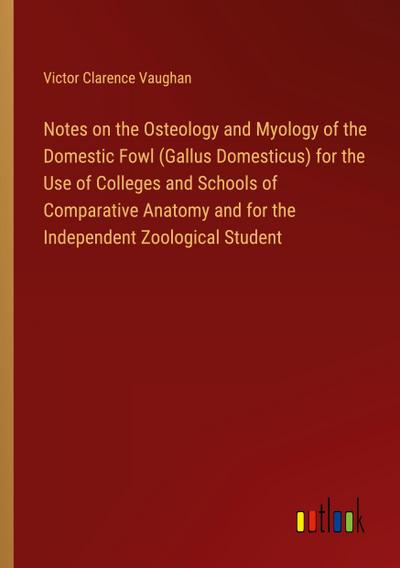 Notes on the Osteology and Myology of the Domestic Fowl (Gallus Domesticus) for the Use of Colleges and Schools of Comparative Anatomy and for the Independent Zoological Student