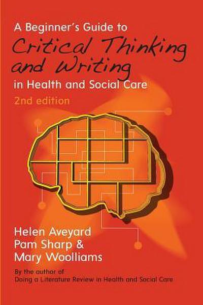 A Beginner’s Guide to Critical Thinking and Writing in Health and Social Care