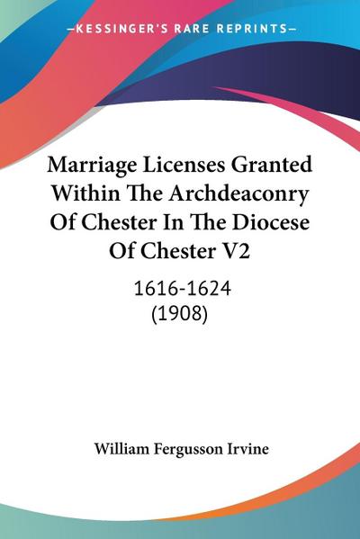 Marriage Licenses Granted Within The Archdeaconry Of Chester In The Diocese Of Chester V2