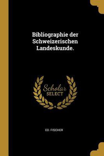 Bibliographie Der Schweizerischen Landeskunde.