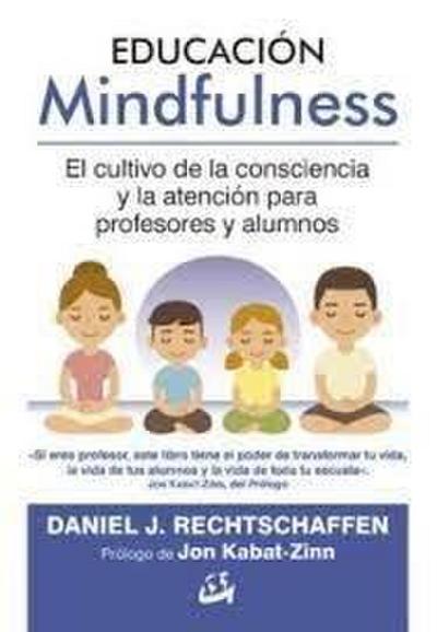 Educación mindfulness : el cultivo de la consciencia y la atención para profesores y alumnos